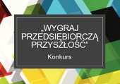 Licealisto "Wygraj Przedsiębiorczą Przyszłość" - KONKURS